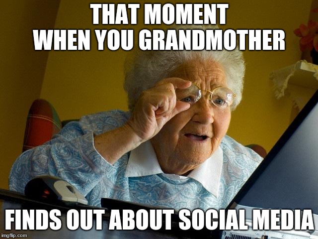 Grandma Finds The Internet | THAT MOMENT WHEN YOU GRANDMOTHER; FINDS OUT ABOUT SOCIAL MEDIA | image tagged in memes,grandma finds the internet | made w/ Imgflip meme maker