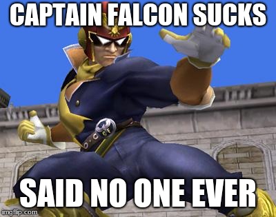 Captain Falcon | CAPTAIN FALCON SUCKS; SAID NO ONE EVER | image tagged in captain falcon | made w/ Imgflip meme maker