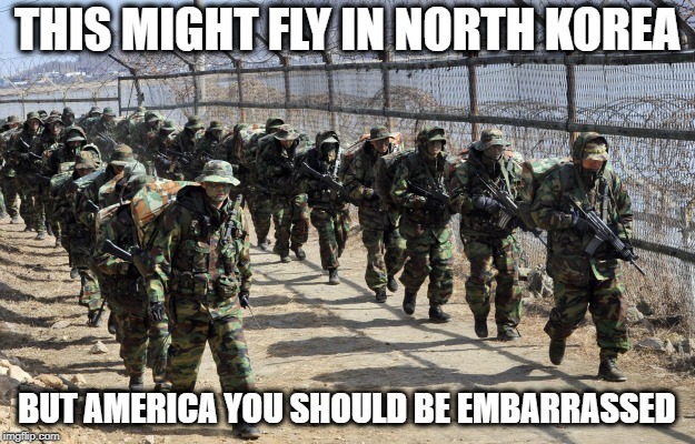 Sad America | THIS MIGHT FLY IN NORTH KOREA; BUT AMERICA YOU SHOULD BE EMBARRASSED | image tagged in memes,politics,border,immigrants,fascism | made w/ Imgflip meme maker