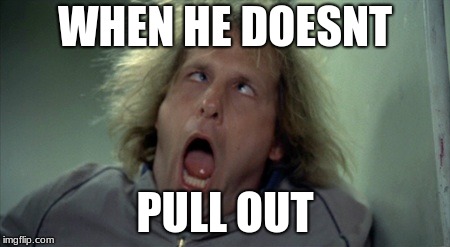 Scary Harry | WHEN HE DOESNT; PULL OUT | image tagged in memes,scary harry | made w/ Imgflip meme maker