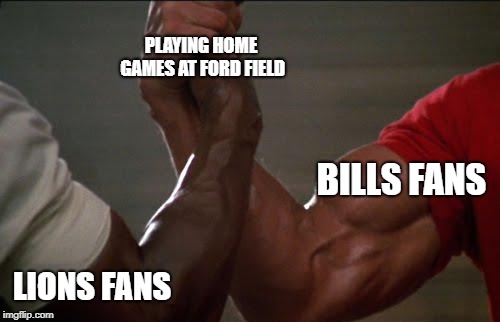 predator handshake | PLAYING HOME GAMES AT FORD FIELD; BILLS
FANS; LIONS FANS | image tagged in predator handshake | made w/ Imgflip meme maker
