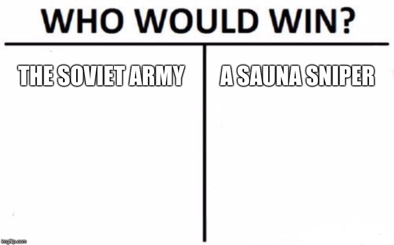 Who Would Win? Meme | THE SOVIET ARMY; A SAUNA SNIPER | image tagged in memes,who would win | made w/ Imgflip meme maker