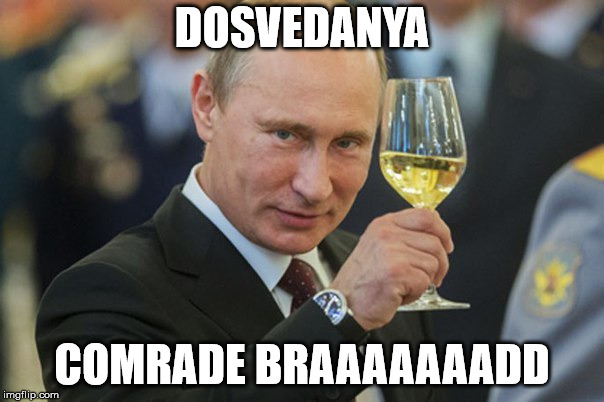 Putin Cheers | DOSVEDANYA; COMRADE BRAAAAAAADD | image tagged in putin cheers | made w/ Imgflip meme maker