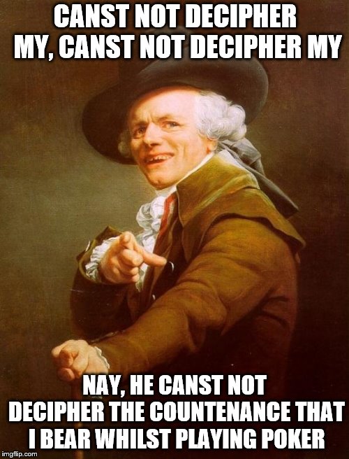 I wonder how Lady Gaga would have done during the Renaissance. | CANST NOT DECIPHER MY, CANST NOT DECIPHER MY; NAY, HE CANST NOT DECIPHER THE COUNTENANCE THAT I BEAR WHILST PLAYING POKER | image tagged in memes,joseph ducreux | made w/ Imgflip meme maker