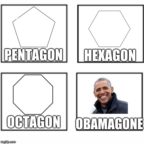 Your Dad Gone | HEXAGON; PENTAGON; OCTAGON; OBAMAGONE | image tagged in memes,funny memes,funny meme | made w/ Imgflip meme maker