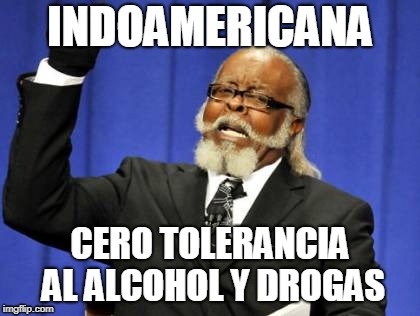 Too Damn High Meme | INDOAMERICANA; CERO TOLERANCIA AL ALCOHOL Y DROGAS | image tagged in memes,too damn high | made w/ Imgflip meme maker