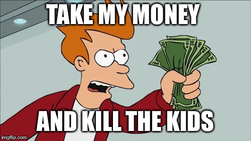 Liberals be like: planned parenthood  | TAKE MY MONEY; AND KILL THE KIDS | image tagged in memes,shut up and take my money fry | made w/ Imgflip meme maker