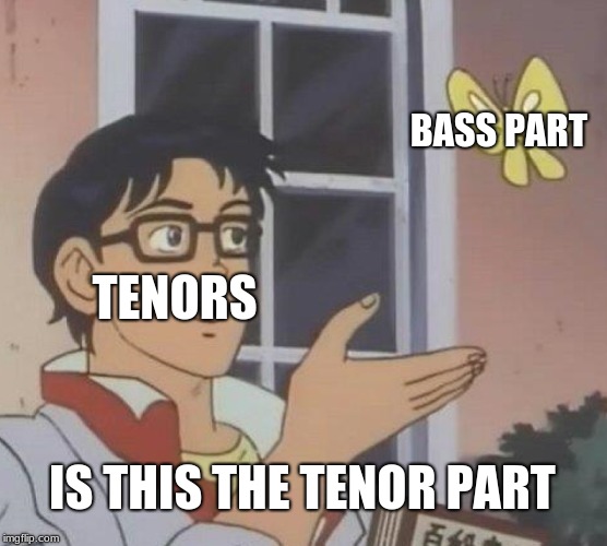 Is This A Pigeon Meme | BASS PART; TENORS; IS THIS THE TENOR PART | image tagged in memes,is this a pigeon | made w/ Imgflip meme maker