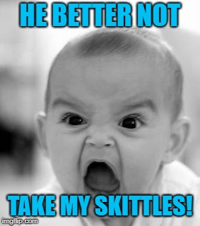 Angry Baby Meme | HE BETTER NOT TAKE MY SKITTLES! | image tagged in memes,angry baby | made w/ Imgflip meme maker