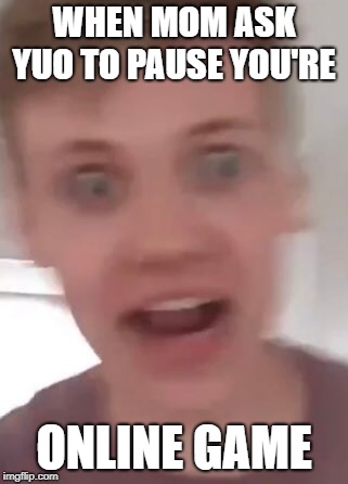 funny, meme, relatable, online game, gamer, game | WHEN MOM ASK YUO TO PAUSE YOU'RE; ONLINE GAME | image tagged in like if you agree | made w/ Imgflip meme maker