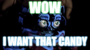 Baby jumpscare | WOW; I WANT THAT CANDY | image tagged in baby jumpscare | made w/ Imgflip meme maker