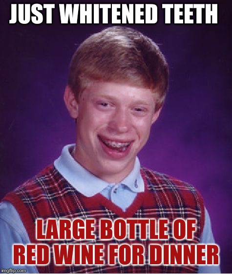 Bad Luck Brian | JUST WHITENED TEETH; LARGE BOTTLE OF RED WINE FOR DINNER | image tagged in memes,bad luck brian,wine,stupid | made w/ Imgflip meme maker