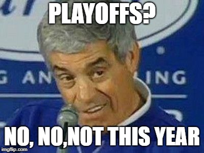 PLAYOFFS | PLAYOFFS? NO, NO,NOT THIS YEAR | image tagged in playoffs | made w/ Imgflip meme maker