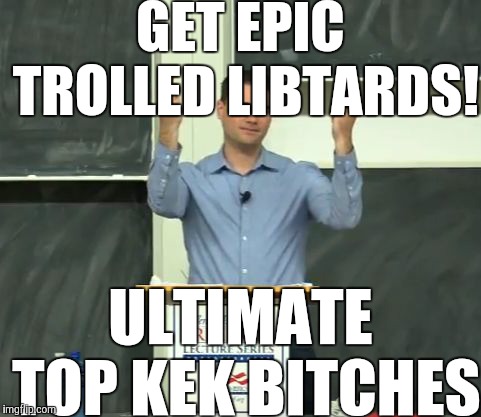 Ben Shapiro Middle Finger | GET EPIC TROLLED LIBTARDS! ULTIMATE TOP KEK B**CHES | image tagged in ben shapiro middle finger | made w/ Imgflip meme maker