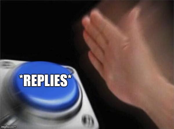 Blank Nut Button Meme | *REPLIES* | image tagged in memes,blank nut button | made w/ Imgflip meme maker