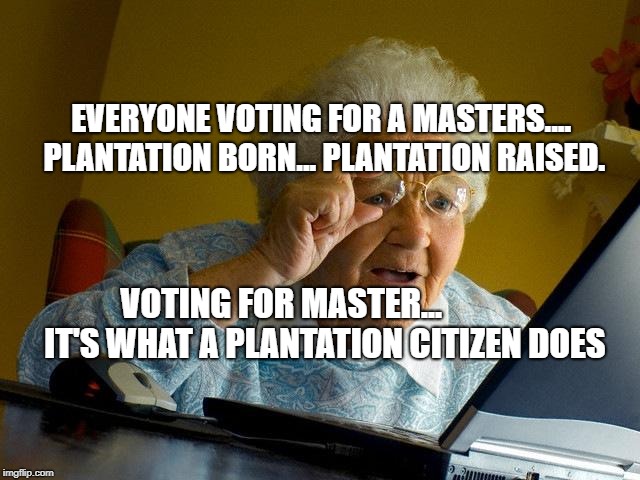 Grandma Finds The Internet | EVERYONE VOTING FOR A MASTERS.... 
  PLANTATION BORN... PLANTATION RAISED. VOTING FOR MASTER...               IT'S WHAT A PLANTATION CITIZEN DOES | image tagged in memes,grandma finds the internet | made w/ Imgflip meme maker
