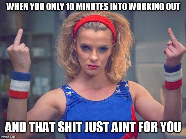 two middle fingers pissed off blonde | WHEN YOU ONLY 10 MINUTES INTO WORKING OUT; AND THAT SHIT JUST AINT FOR YOU | image tagged in two middle fingers pissed off blonde | made w/ Imgflip meme maker