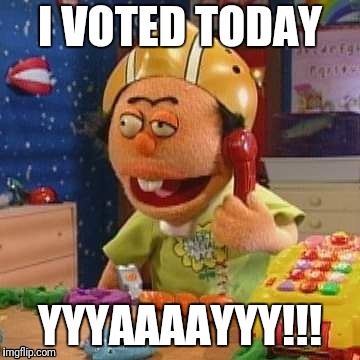 Special Ed I voted sticker | I VOTED TODAY; YYYAAAAYYY!!! | image tagged in funny,politics | made w/ Imgflip meme maker