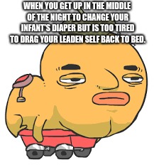 So you just sleep on the crib. | WHEN YOU GET UP IN THE MIDDLE OF THE NIGHT TO CHANGE YOUR INFANT'S DIAPER BUT IS TOO TIRED TO DRAG YOUR LEADEN SELF BACK TO BED. | image tagged in parents | made w/ Imgflip meme maker