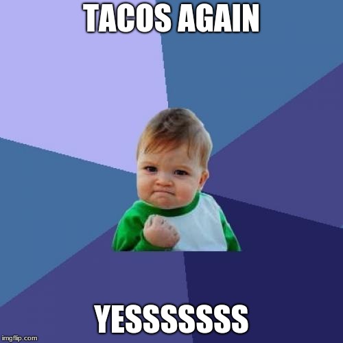 Success Kid | TACOS AGAIN; YESSSSSSS | image tagged in memes,success kid | made w/ Imgflip meme maker