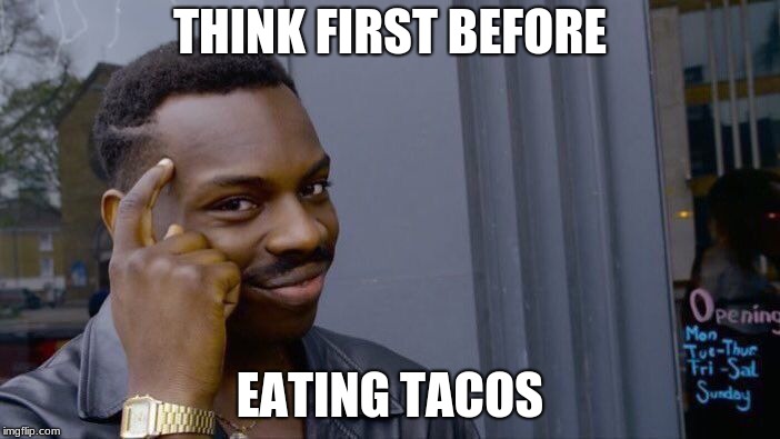 Roll Safe Think About It Meme | THINK FIRST BEFORE; EATING TACOS | image tagged in memes,roll safe think about it | made w/ Imgflip meme maker