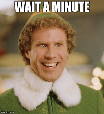 Buddy The Elf Meme | WAIT A MINUTE | image tagged in memes,buddy the elf | made w/ Imgflip meme maker