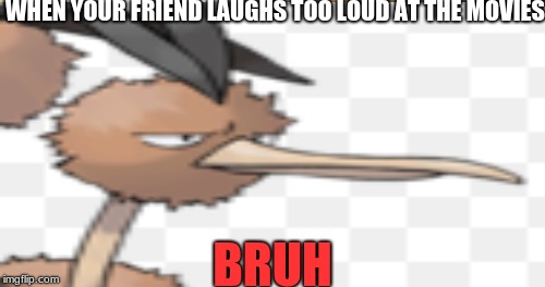 LOL | WHEN YOUR FRIEND LAUGHS TOO LOUD AT THE MOVIES; BRUH | image tagged in pokemon | made w/ Imgflip meme maker