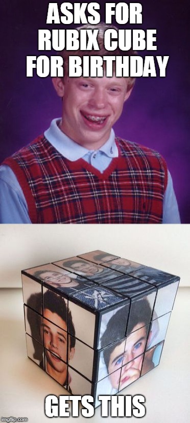 What happens when you aren't specific enough | ASKS FOR RUBIX CUBE FOR BIRTHDAY; GETS THIS | image tagged in bad luck brian,rubix cube | made w/ Imgflip meme maker