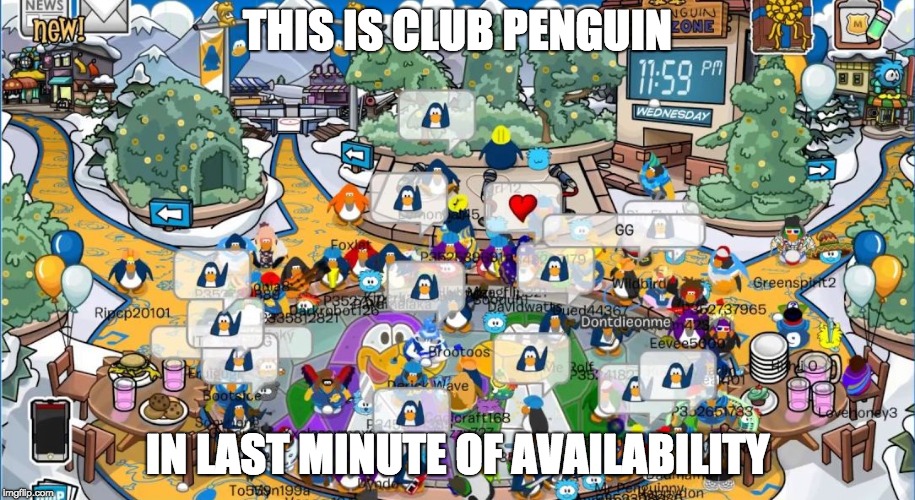 Club Penguin Final minute | THIS IS CLUB PENGUIN; IN LAST MINUTE OF AVAILABILITY | image tagged in club penguin final minute | made w/ Imgflip meme maker