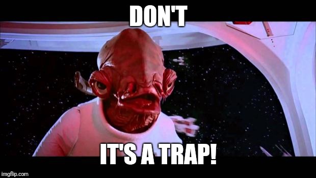 It's a trap  | DON'T IT'S A TRAP! | image tagged in it's a trap | made w/ Imgflip meme maker