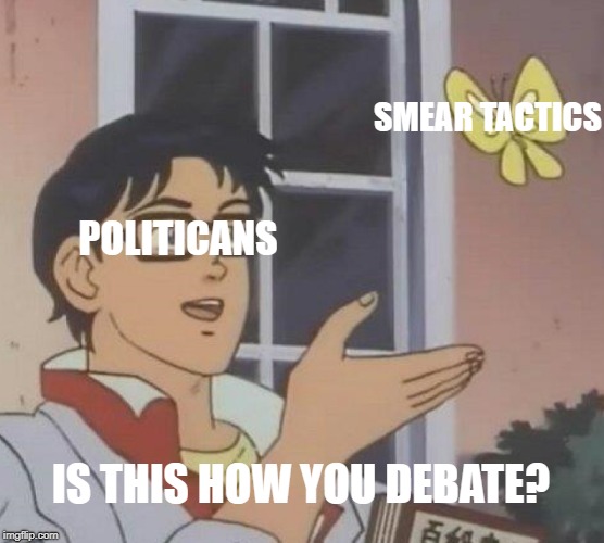 Is This A Pigeon | SMEAR TACTICS; POLITICANS; IS THIS HOW YOU DEBATE? | image tagged in memes,is this a pigeon | made w/ Imgflip meme maker