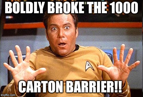 Star Trek | BOLDLY BROKE THE 1000; CARTON BARRIER!! | image tagged in star trek | made w/ Imgflip meme maker