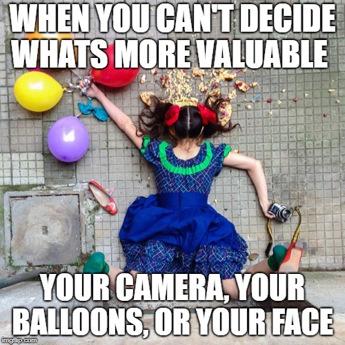 triped | WHEN YOU CAN'T DECIDE WHATS MORE VALUABLE; YOUR CAMERA, YOUR BALLOONS, OR YOUR FACE | image tagged in fall | made w/ Imgflip meme maker