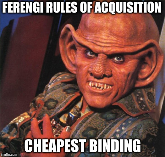 Ferengi | FERENGI RULES OF ACQUISITION CHEAPEST BINDING | image tagged in ferengi | made w/ Imgflip meme maker