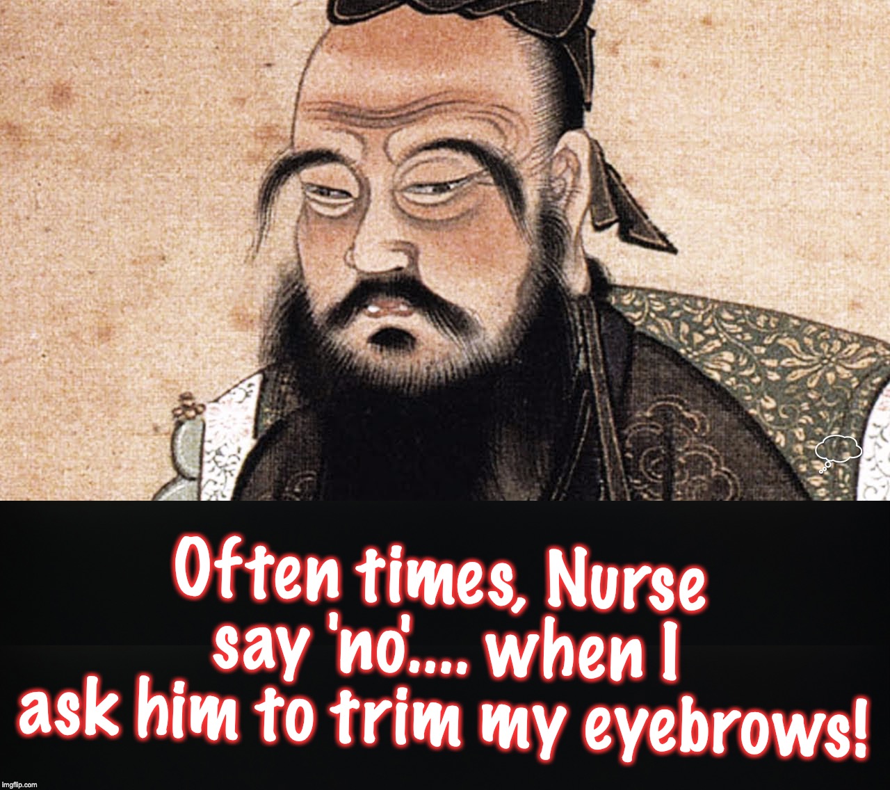 Often times, Nurse say 'no'.... when I ask him to trim my eyebrows! | made w/ Imgflip meme maker