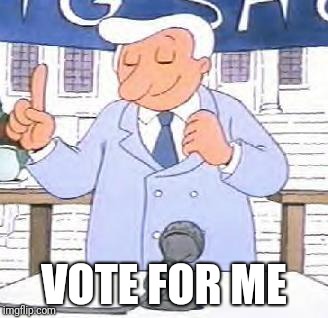 Fun for election day in the USA. Hope this brings somebody out there a little laugh and some nostalgia! | VOTE FOR ME | image tagged in mayor robert 'bob' white | made w/ Imgflip meme maker