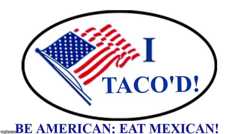 Vote Taco Tuesday! 2 | TACO'D! BE AMERICAN: EAT MEXICAN! | image tagged in vote,election,taco tuesday,taco bell,tacos,funny | made w/ Imgflip meme maker