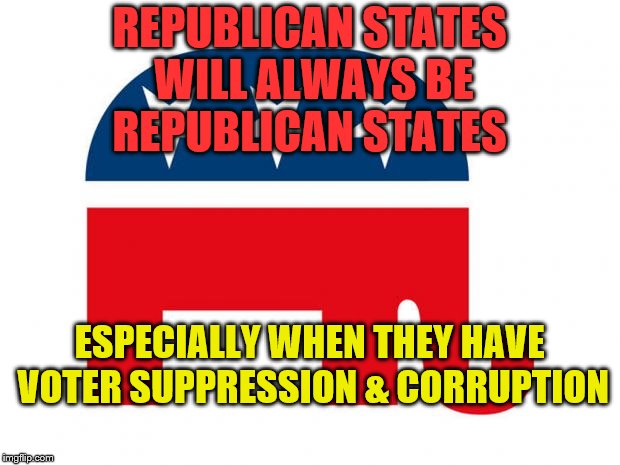 GOP LOGO | REPUBLICAN STATES WILL ALWAYS BE REPUBLICAN STATES; ESPECIALLY WHEN THEY HAVE VOTER SUPPRESSION & CORRUPTION | image tagged in gop logo | made w/ Imgflip meme maker