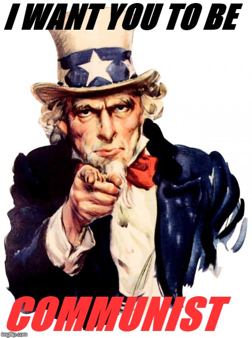 Uncle Sam teaches politics | I WANT YOU TO BE; COMMUNIST | image tagged in memes,uncle sam | made w/ Imgflip meme maker