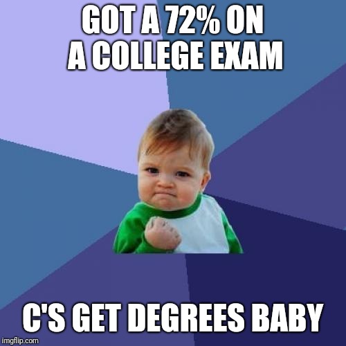 Success Kid Meme | GOT A 72% ON A COLLEGE EXAM; C'S GET DEGREES BABY | image tagged in memes,success kid | made w/ Imgflip meme maker