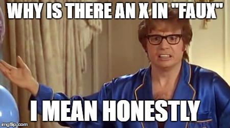 Austin Powers Honestly Meme | WHY IS THERE AN X IN "FAUX"; I MEAN HONESTLY | image tagged in memes,austin powers honestly | made w/ Imgflip meme maker