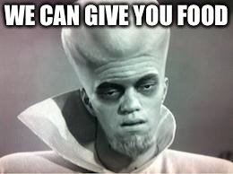 kanabit alien monster | WE CAN GIVE YOU FOOD | image tagged in kanabit alien monster | made w/ Imgflip meme maker