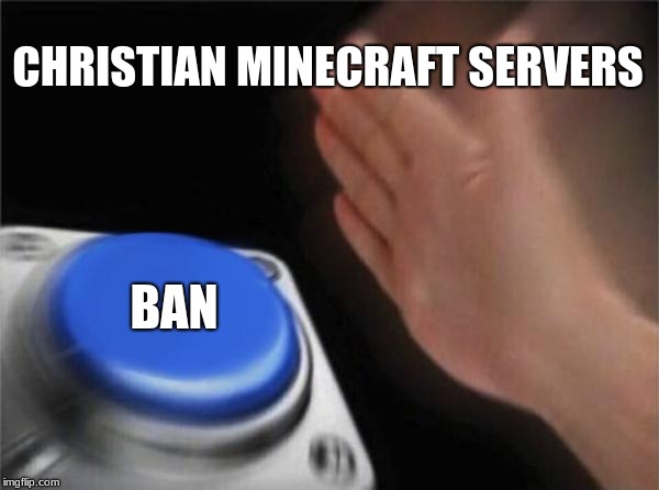 Blank Nut Button Meme | CHRISTIAN MINECRAFT SERVERS; BAN | image tagged in memes,blank nut button | made w/ Imgflip meme maker
