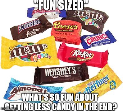 Fun Sized Candy | "FUN SIZED"; WHAT'S SO FUN ABOUT GETTING LESS CANDY IN THE END? | image tagged in candy,memes,logic,fun sized | made w/ Imgflip meme maker