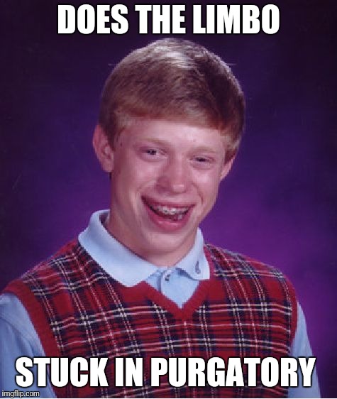 Bad Luck Brian Meme | DOES THE LIMBO; STUCK IN PURGATORY | image tagged in memes,bad luck brian | made w/ Imgflip meme maker