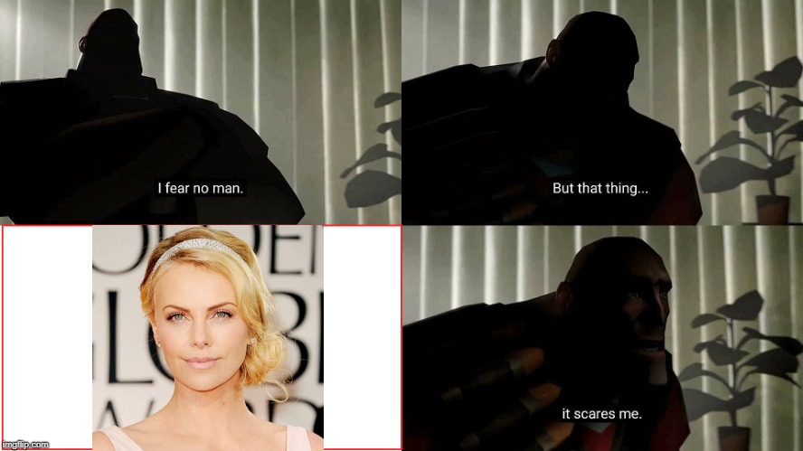TL;DR if you have a fear of Charlize Theron get help immediately | image tagged in tf2 heavy i fear no man | made w/ Imgflip meme maker