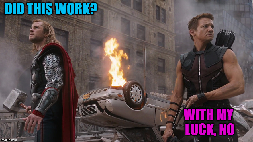 DID THIS WORK? WITH MY LUCK, NO | image tagged in thor  hawkeye | made w/ Imgflip meme maker