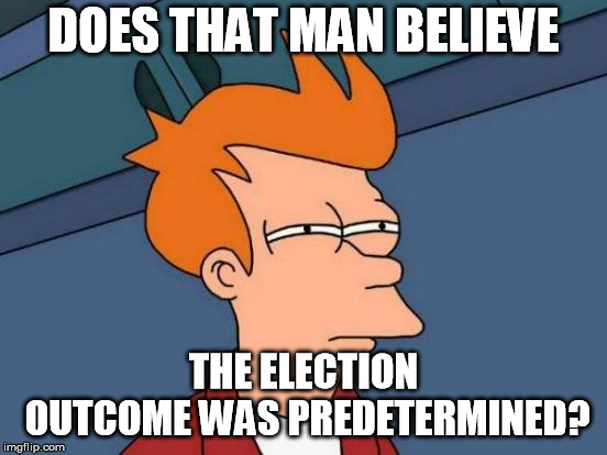 Futurama Fry Meme | DOES THAT MAN BELIEVE THE ELECTION OUTCOME WAS PREDETERMINED? | image tagged in memes,futurama fry | made w/ Imgflip meme maker