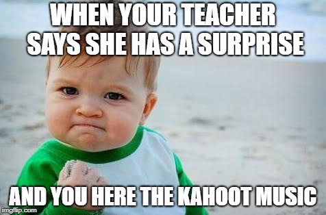 Surprise Kahoot! | WHEN YOUR TEACHER SAYS SHE HAS A SURPRISE; AND YOU HERE THE KAHOOT MUSIC | image tagged in kahoot | made w/ Imgflip meme maker