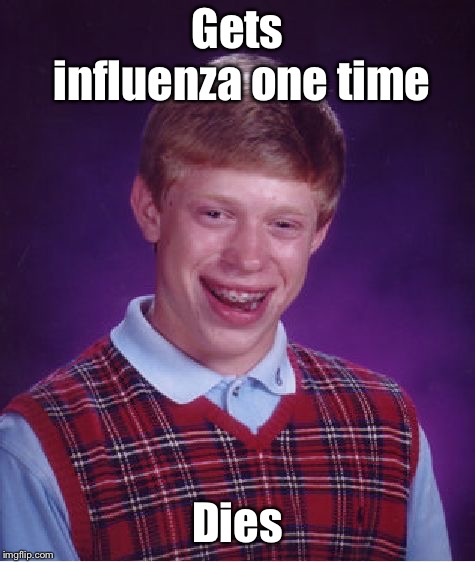 Bad Luck Brian Meme | Gets influenza one time Dies | image tagged in memes,bad luck brian | made w/ Imgflip meme maker